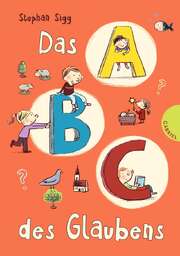 Stephan Sigg - Susanne Göhlich - Das ABC des Glaubens Das ABC des Glaubens