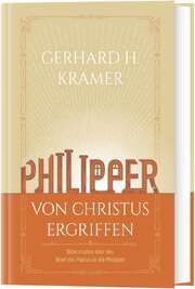 Gerhard H. Kramer - Philipper - von Christus ergriffen Philipper - von Christus ergriffen