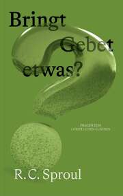 Robert Charles Sproul - Marion Gebert - Bringt Gebet etwas? Bringt Gebet etwas?