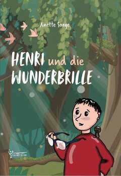 Anette Sorge - Henri und die Wunderbrille Henri und die Wunderbrille