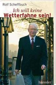 Rolf Scheffbuch - Ich will keine Wetterfahne sein! Ich will keine Wetterfahne sein!