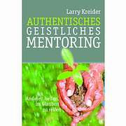 Larry Kreider - Authentisches geistliches Mentoring Authentisches geistliches Mentoring