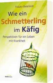 Frauke Bielefeldt - Wie ein Schmetterling im Käfig Wie ein Schmetterling im Käfig