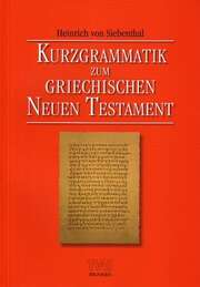 Heinrich von Siebenthal - Kurzgrammatik zum Griechischen Neuen Testament Kurzgrammatik zum Griechischen Neuen Testament