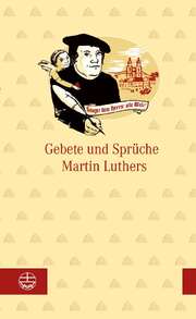 Bettine Reichelt - Gebete und Sprüche Martin Luthers Gebete und Sprüche Martin Luthers