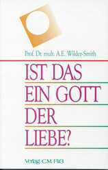Arthur Ernest Wilder-Smith - Ist das ein Gott der Liebe? Ist das ein Gott der Liebe?