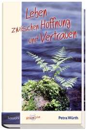 Petra Würth - Leben zwischen Hoffnung und Vertrauen Leben zwischen Hoffnung und Vertrauen