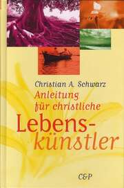 Christian A. Schwarz - Anleitung für christliche Lebenskünstler Anleitung für christliche Lebenskünstler
