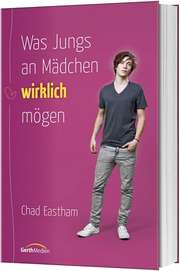 Chad Eastham - Was Jungs an Mädchen wirklich mögen ... Was Jungs an Mädchen wirklich mögen ...