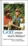 Angelika Blum - Gott erhört auch Mütter! Gott erhört auch Mütter!