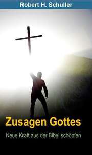 Robert H. Schuller - Zusagen Gottes - Neue Kraft aus der Bibel schöpfen Zusagen Gottes - Neue Kraft aus der Bibel schöpfen