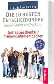Bill Farrel - Pam Farrel - Die 10 besten Entscheidungen, die ein Single treffen kann Die 10 besten Entscheidungen, die ein Single treffen kann