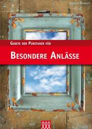 Arthur Bennett - Gebete der Puritaner für besondere Anlässe Gebete der Puritaner für besondere Anlässe