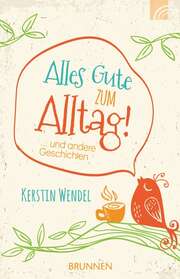 Kerstin Wendel - Alles Gute zum Alltag! Alles Gute zum Alltag!