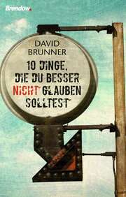 David Brunner - 10 Dinge, die du besser nicht glauben solltest 10 Dinge, die du besser nicht glauben solltest
